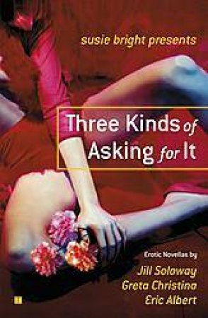 Susie Bright Presents: Three Kinds Of Asking For It by Susie Bright