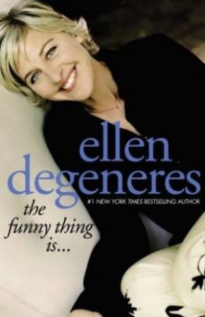 The Funny Thing Is . . . by Ellen Degeneres