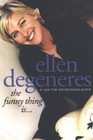 The Funny Thing Is . . . by Ellen Degeneres