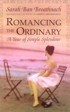Romancing The Ordinary A Year Of Simple Splendour