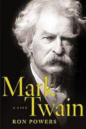 Mark Twain: A Life by Ron Powers