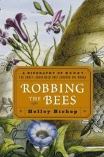 Robbing The Bees A Biography Of Honey The Sweet Liquid Gold That Seduced The World