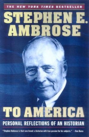 To America: Personal Reflections Of An Historian by Stephen E Ambrose