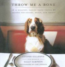 Throw Me A Bone 50 Healthy Canine TasteTested Recipes
