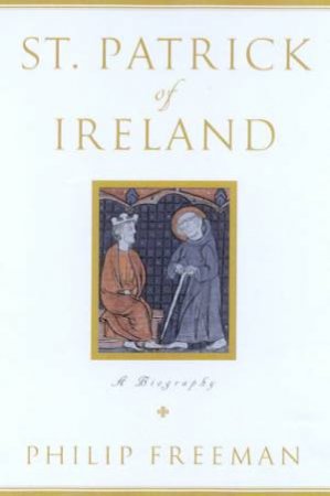 St Patrick Of Ireland: A Biography by Philip Freeman