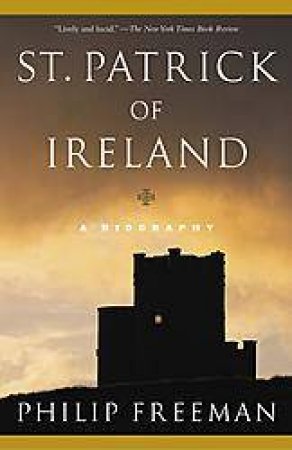 St Patrick Of Ireland: A Biography by Philip Freeman