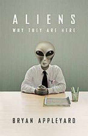 Aliens: Why They Are Here by Bryan Appleyard