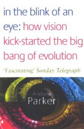 In The Blink Of An Eye: How Vision Kick-Started The Big Ban Of Evolution by Andrew Parker