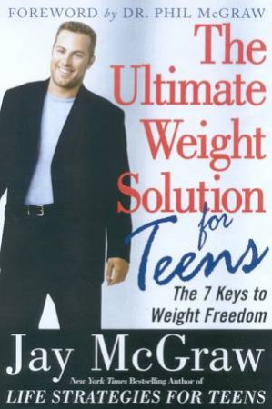 The Ultimate Weight Solution For Teens by Jay McGraw