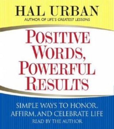 Positive Words, Powerful Results: Simple Ways To Honor, Affirm, And Celebrate Life by Hal Urban
