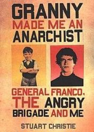 Granny Made Me An Anarchist: General Franco, The Angry Brigade And Me by Stuart Christie