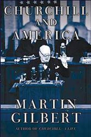 Churchill And America by Martin Gilbert