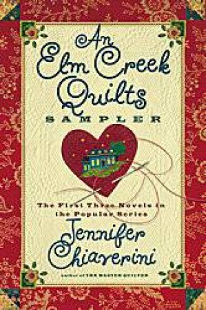 An Elm Creek Quilts Sampler: The First Three Novels in a Popular Series by Jennifer Chiaverini