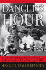 Dangers Hour The Story of the USS Bunker Hill and the Kamikaze Pilot Who Crippled Her