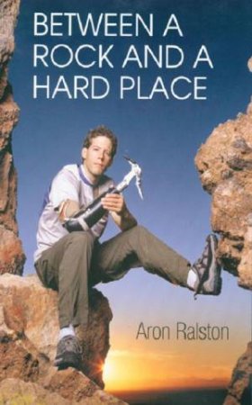 Between A Rock & A Hard Place by Aron Ralston