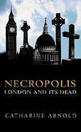 Necropolis: London And Its Dead by Catharine Arnold