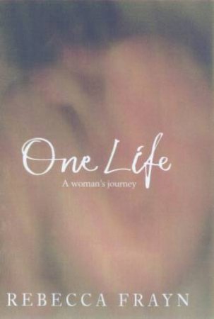 One Life: A Woman's Journey by Rebecca Frayn