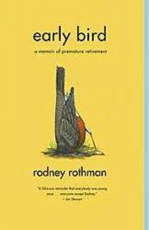 Early Bird: A Memoir Of Premature Retirement by Rodney Rothman