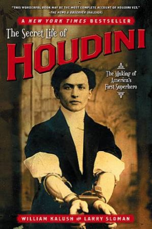 The Secret Life of Houdini: The Making of America's First Superhero by William/Sloman, Larry Kalush