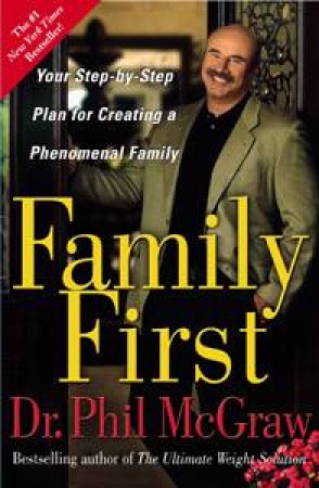 Family First: Your Step-by-Step Plan for Creating a Phenomenal Family by Phil McGraw
