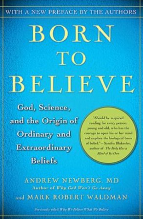 Born to Believe: God, Science and the Origin of Ordinary and Extraordinary Beliefs by Andrew/Waldman, Mark Robert Newberg