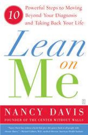 Lean On Me: 10 Powerful Steps To Moving Beyond Your Diagnosis And Taking Back Your Life by Nancy Davis