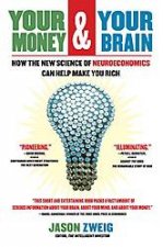 Your Money and Your Brain How the New Science  Of Neuroeconomics Can Help Make You Rich