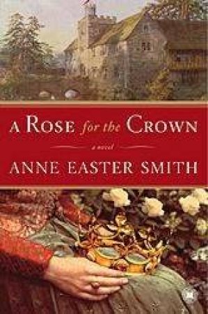 A Rose For The Crown by Anne Easter Smith