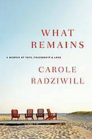 What Remains: A Memoir Of Fate, Friendship & Love by Carole Radziwill