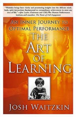 The Art Of Learning A Journey In the Pursuit Of Excellence by Josh Waitzkin