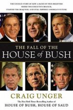 The Fall of the House of Bush How a Group of True Believers Put America on the road to Armageddon