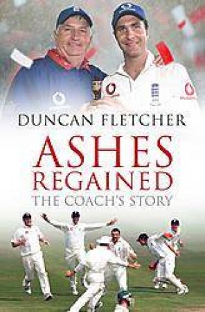 Ashes Regained: The Coach's Story by Duncan Fletcher