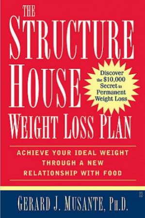 The Structure House Weight Loss Plan: Achieve Your Ideal Weight Through A New Relationship With Food by Gerard Musante