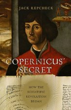 Copernicus Secret How The Scientific Revolution Began