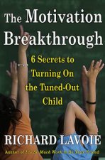 The Motivation Breakthrough 8 Secrets to Turning On the Tuned Out Child