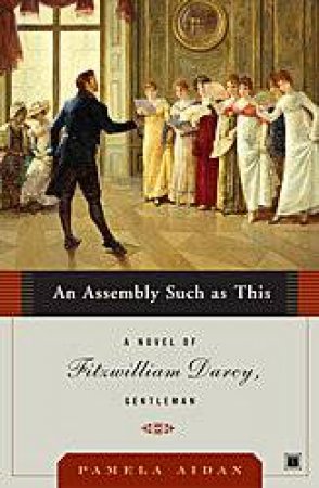 An Assembly Such As This: A Novel Of Fitzwilliam Darcy, Gentleman by Pamela Aidan