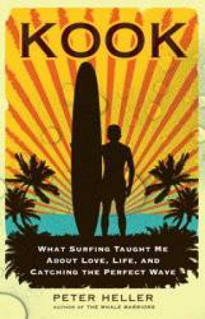 Kook: What Surfing Taught Me About Love, Life, and Catching the Perfect Wave by Peter Heller