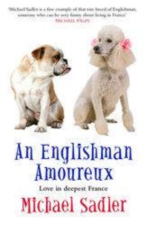 An Englishman Amoureux: Love In Deepest France by Michael Sadler