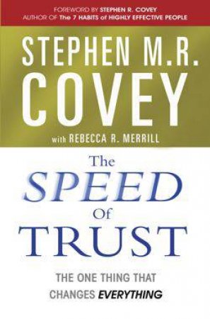 The Speed Of Trust: The One Thing That Changes Everything by Stephen R. Covey