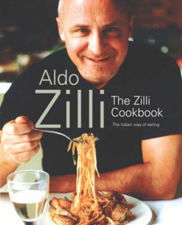The Zilli Cookbook by Aldo Zilli