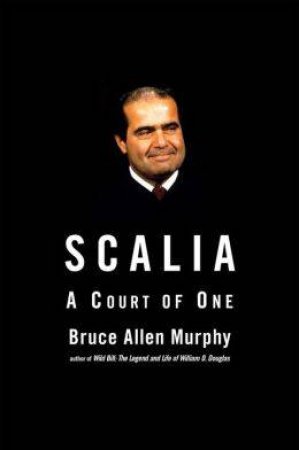 Scalia: A Court of One by Bruce Allen Murphy