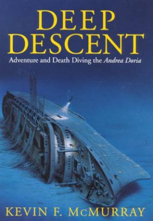 Deep Descent: Adventure And Death Diving The Andrea Doria by Kevin F McMurray