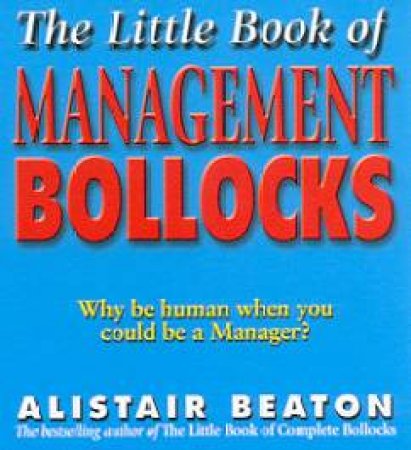 The Little Book Of Management Bollocks by Alistair Beaton