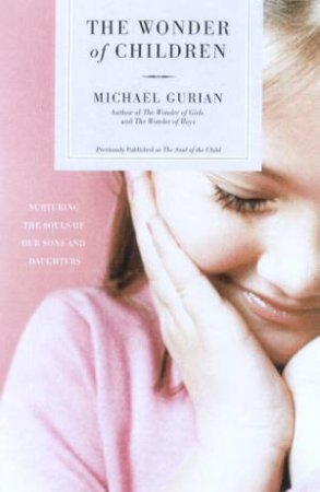 The Wonder Of Children: Nurturing The Souls Of Our Sons And Daughters by Michael Gurian
