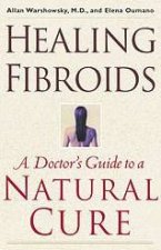 Healing Fibroids A Doctors Guide To A Natural Cure