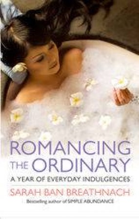 Romancing The Ordinary by Sarah Ban Breathnach