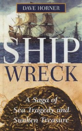 Shipwreck: A Saga Of Sea Tragedy And Sunken Treasure by Dave Horner