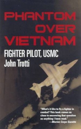 Phantom Over Vietnam: Fighter Pilot, USMC by John Trotti