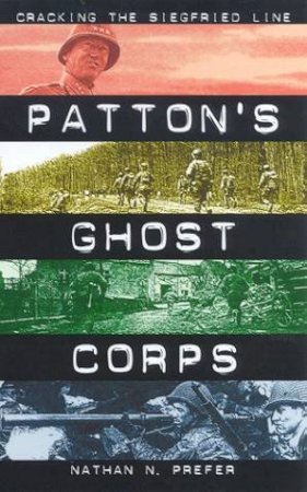 Patton's Ghost Corps: Cracking The Siegfried Line by Nathan N Prefer