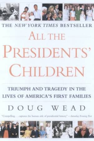 All The Presidents' Children: Triumph And Tragedy In The Lives Of America's First Families by Doug Wead